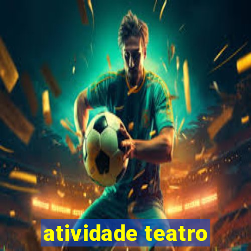 atividade teatro